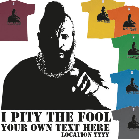 Custom tshirt design I Pity the Fool: The Classic Mr. T T Shirt choice your own printing text made in Bali